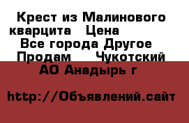 Крест из Малинового кварцита › Цена ­ 65 000 - Все города Другое » Продам   . Чукотский АО,Анадырь г.